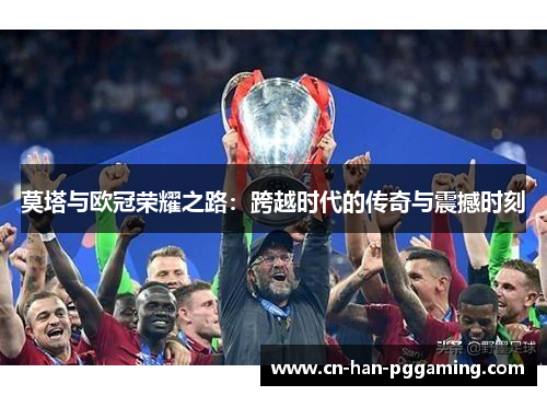 莫塔与欧冠荣耀之路:跨越时代的传奇与震撼时刻 莫塔与欧冠荣耀之路:跨越时代的传奇与震撼时刻