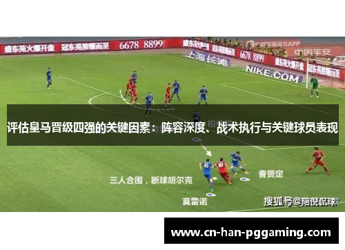评估皇马晋级四强的关键因素：阵容深度、战术执行与关键球员表现
