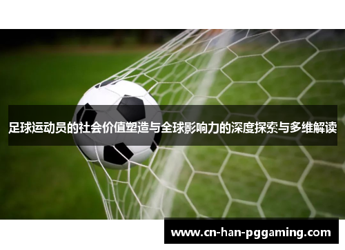 足球运动员的社会价值塑造与全球影响力的深度探索与多维解读