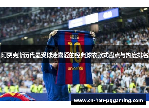 阿贾克斯历代最受球迷喜爱的经典球衣款式盘点与热度排名 阿贾克斯历代最受球迷喜爱的经典球衣款式盘点与热度排名