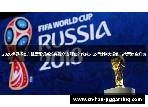 2026世界杯官方机票预订系统突发崩溃引发全球球迷出行计划大混乱与抢票焦虑升级 2026世界杯官方机票预订系统突发崩溃引发全球球迷出行计划大混乱与抢票焦虑升级